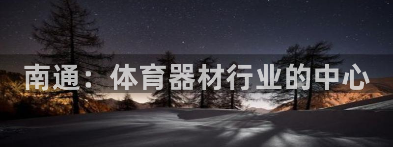 耀世三国官网：南通：体育器材行业的中心