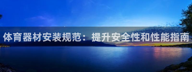耀世娱乐是不是很黑呀：体育器材安装规范：提升安全性和