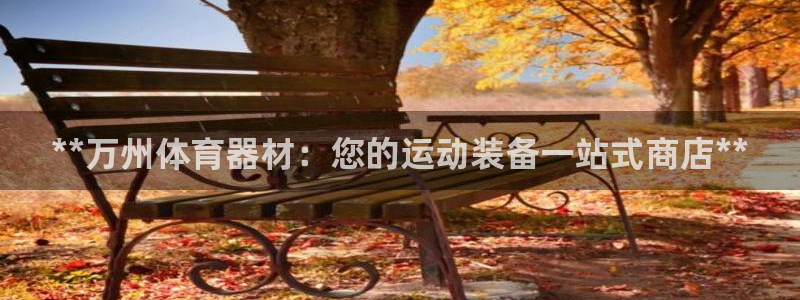 耀世娱乐平台官网入口：**万州体育器材：您的运动装备