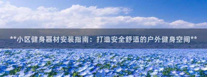 耀世娱乐能提现吗现在怎么样：**小区健身器材安装指南