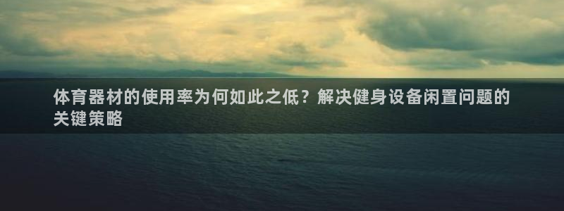 耀世平台注册开户需要什么：体育器材的使用率为何如此之