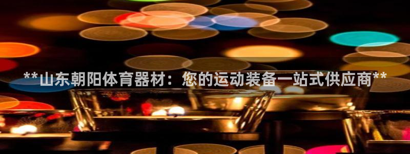 耀世平台app下载：**山东朝阳体育器材：您的运动装