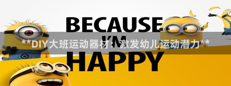 耀世集团商业联盟官网：**DIY大班运动器材：激发幼