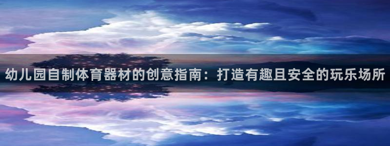 耀世平台注册登录不上：幼儿园自制体育器材的创意指南：