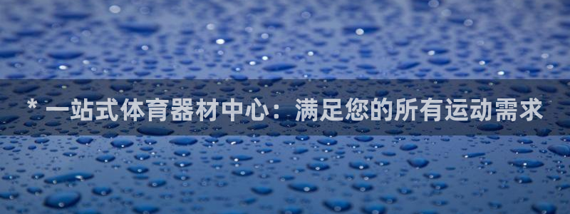耀世娱乐官方网站入口：* 一站式体育器材中心：满足您