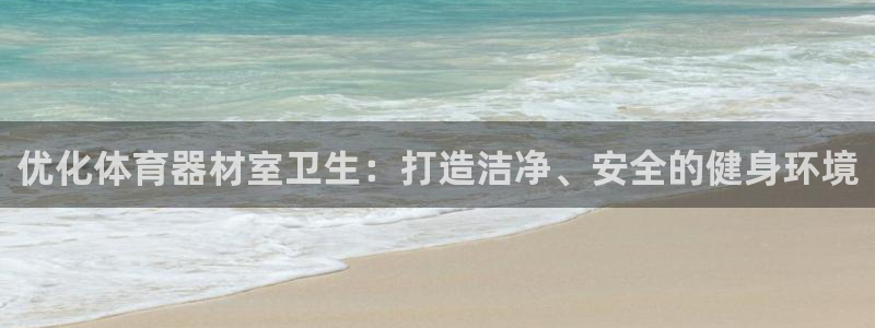 耀世娱乐含山设备：优化体育器材室卫生：打造洁净、安全