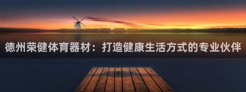 耀世平台代理注册登录：德州荣健体育器材：打造健康生活