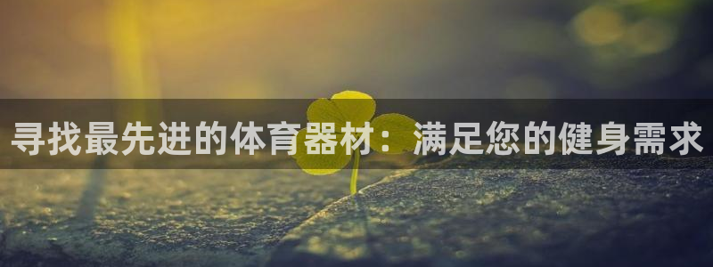 耀世娱乐黑钱吗：寻找最先进的体育器材：满足您的健身需