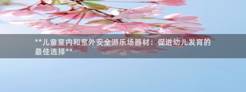 耀世国际集团是国企吗还是央企：**儿童室内和室外安全