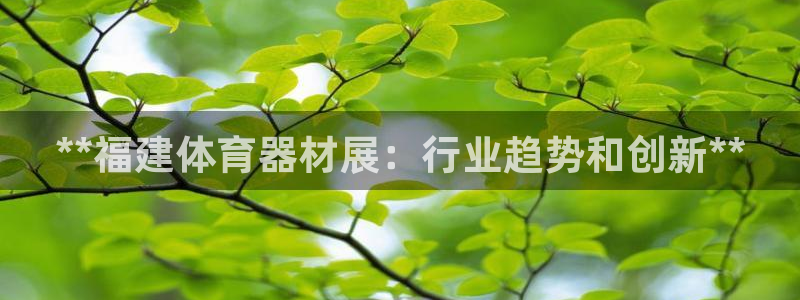 耀世国际平台正规吗可靠吗知乎：**福建体育器材展：行
