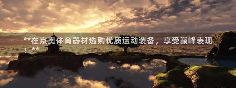 耀世娱乐返点：**在京奥体育器材选购优质运动装备，享