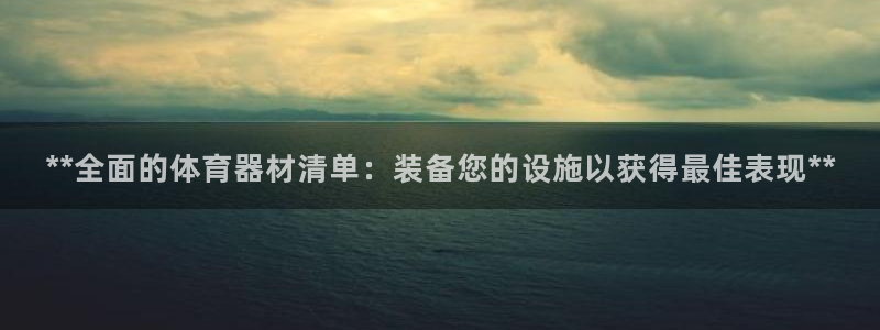 耀世娱乐客服电话号码：**全面的体育器材清单：装备您