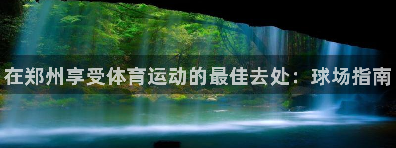 耀世平台无7O777：在郑州享受体育运动的最佳去处：