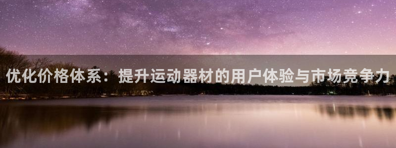 耀世平台网站：优化价格体系：提升运动器材的用户体验与