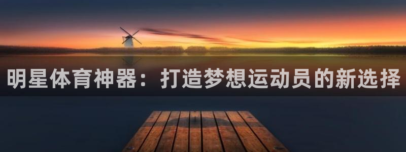 耀世平台面 411O31 平台：明星体育神器：打造梦