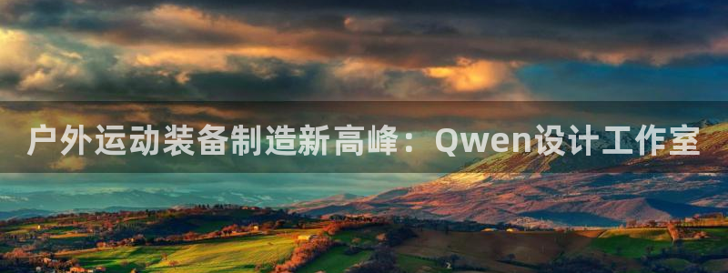 耀世平台嗯 5o69I7：户外运动装备制造新高峰：Qwen设